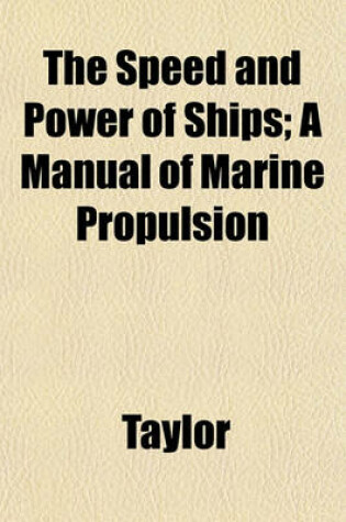 Cover of The Speed and Power of Ships; A Manual of Marine Propulsion