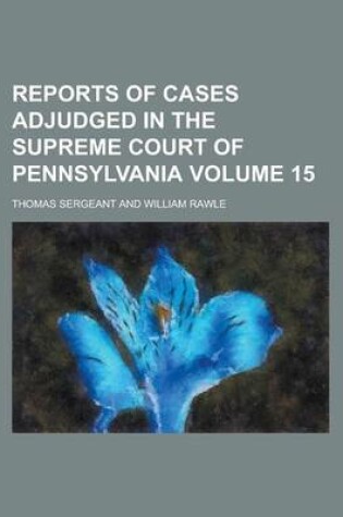 Cover of Reports of Cases Adjudged in the Supreme Court of Pennsylvania Volume 15