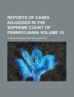 Book cover for Reports of Cases Adjudged in the Supreme Court of Pennsylvania Volume 15