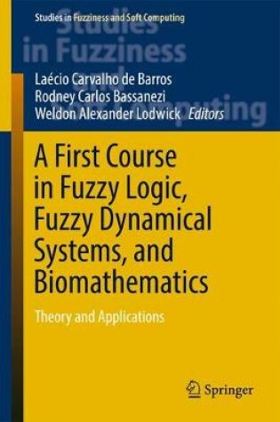 Cover of A First Course in Fuzzy Logic, Fuzzy Dynamical Systems, and Biomathematics