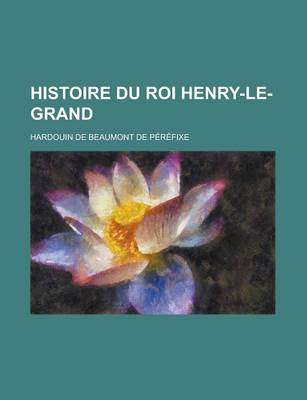 Book cover for Histoire Du Roi Henry-Le-Grand