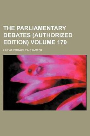 Cover of The Parliamentary Debates (Authorized Edition) Volume 170