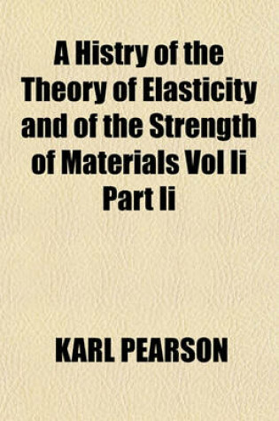 Cover of A Histry of the Theory of Elasticity and of the Strength of Materials Vol II Part II