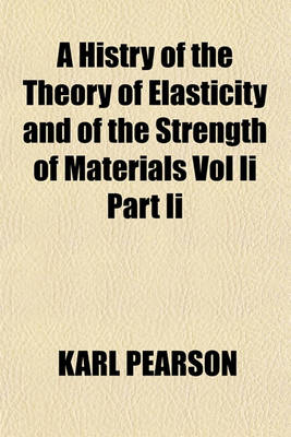 Book cover for A Histry of the Theory of Elasticity and of the Strength of Materials Vol II Part II