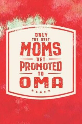 Cover of Only The Best Moms Get Promoted To Oma