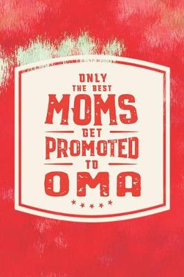 Book cover for Only The Best Moms Get Promoted To Oma