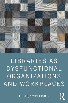 Cover of Libraries as Dysfunctional Organizations and Workplaces