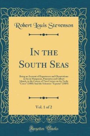 Cover of In the South Seas, Vol. 1 of 2: Being an Account of Experiences and Observations in the in Marquesas, Paumotus and Gilbert Islands, in the Course of Two Cruises on the Yacht "Casco" (1888) And the Schooner "Equator" (1889) (Classic Reprint)