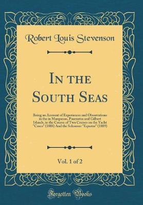 Book cover for In the South Seas, Vol. 1 of 2: Being an Account of Experiences and Observations in the in Marquesas, Paumotus and Gilbert Islands, in the Course of Two Cruises on the Yacht "Casco" (1888) And the Schooner "Equator" (1889) (Classic Reprint)