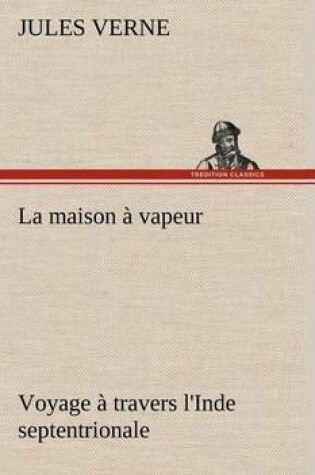 Cover of La maison � vapeur Voyage � travers l'Inde septentrionale