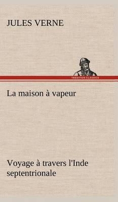 Book cover for La maison à vapeur Voyage à travers l'Inde septentrionale