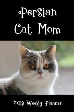 Cover of Persian Cat Mom 2019 Weekly Planner