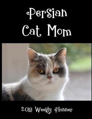 Book cover for Persian Cat Mom 2019 Weekly Planner