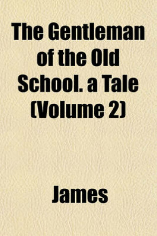 Cover of The Gentleman of the Old School. a Tale (Volume 2)
