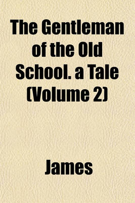 Book cover for The Gentleman of the Old School. a Tale (Volume 2)