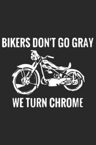 Cover of Bikers Don't Go Gray We Turn Chrome