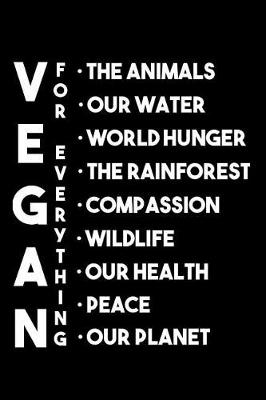 Book cover for Vegan for Everything the Animals Our Water World Hunger the Rainforest Compassion Wildlife Our Health Peace Our Planet