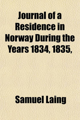 Book cover for Journal of a Residence in Norway During the Years 1834, 1835, & 1836; Made with a View to Enquire Into the Moral and Political Economy of That Country, and the Condition of Its Inhabitants