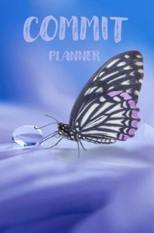 Cover of Commit Planner - Take Time Out to Dream - Create Good Habits For A Successful Life - Feel Your Success and JUST GO FOR IT