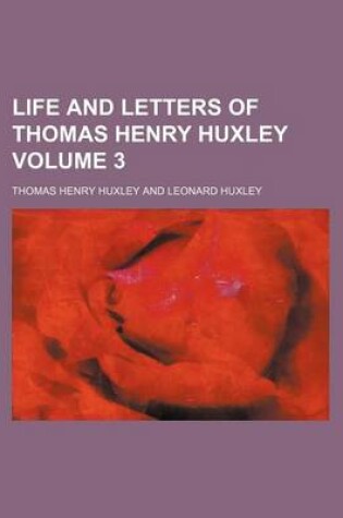 Cover of Life and Letters of Thomas Henry Huxley Volume 3