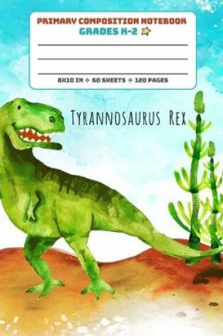 Cover of Primary Composition Notebook Grades K-2 Tyrannosaurus Rex