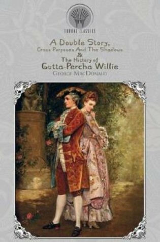 Cover of A Double Story, Cross Purposes And The Shadows & The History of Gutta-Percha Willie