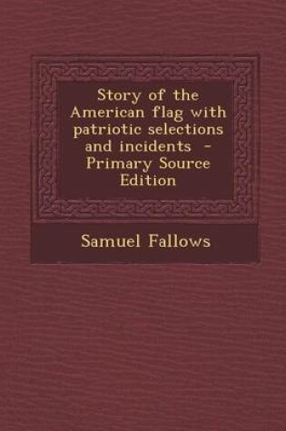 Cover of Story of the American Flag with Patriotic Selections and Incidents - Primary Source Edition