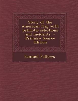 Book cover for Story of the American Flag with Patriotic Selections and Incidents - Primary Source Edition