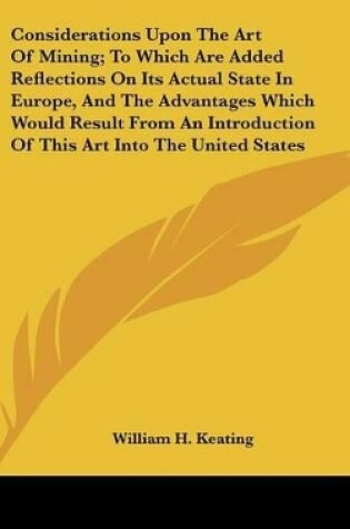 Cover of Considerations Upon the Art of Mining; To Which Are Added Reflections on Its Actual State in Europe, and the Advantages Which Would Result from an Int