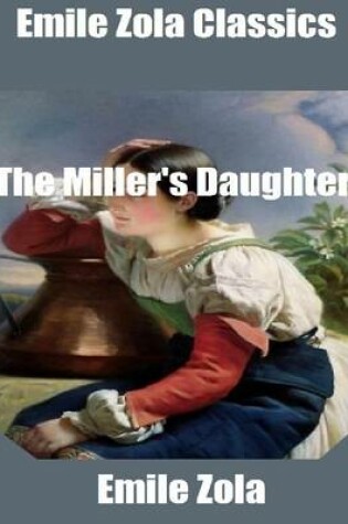 Cover of Emile Zola Classics: The Miller's Daughter