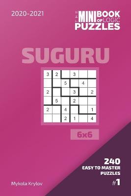 Book cover for The Mini Book Of Logic Puzzles 2020-2021. Suguru 6x6 - 240 Easy To Master Puzzles. #1