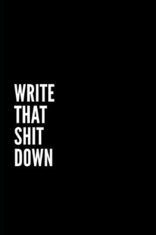 Cover of Notebook Write That Sh*t Down