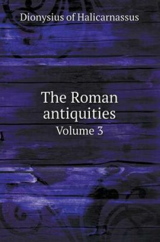 Cover of The Roman antiquities Volume 3