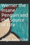 Book cover for Werner the Insane Penguin and the source of life