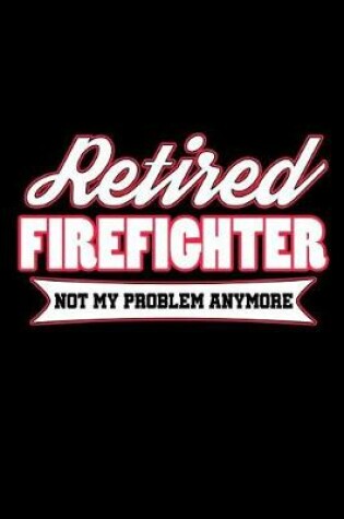 Cover of Retired Firefighter Not My Problem Anymore