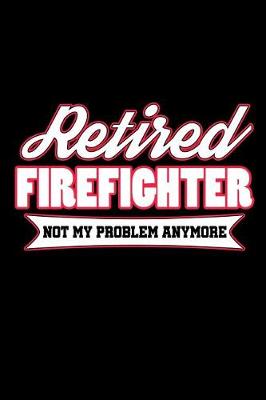 Book cover for Retired Firefighter Not My Problem Anymore