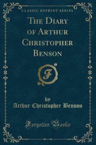 Cover of The Diary of Arthur Christopher Benson (Classic Reprint)