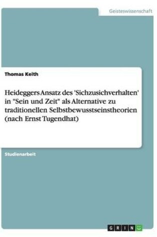 Cover of Heideggers Ansatz des 'Sichzusichverhalten' in Sein und Zeit als Alternative zu traditionellen Selbstbewusstseinstheorien (nach Ernst Tugendhat)