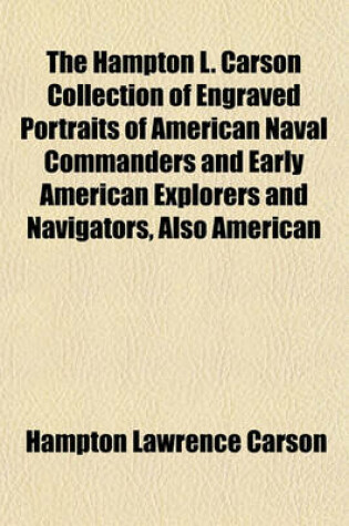 Cover of The Hampton L. Carson Collection of Engraved Portraits of American Naval Commanders and Early American Explorers and Navigators, Also American