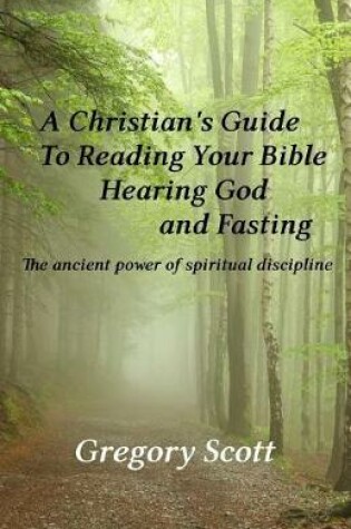 Cover of A Christian's Guide to Reading Your Bible, Hearing God and Fasting