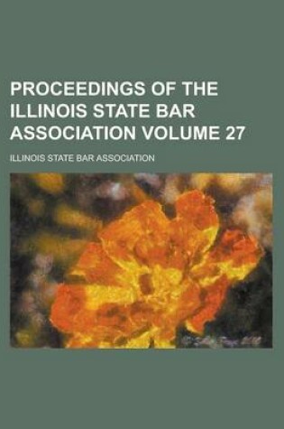 Cover of Proceedings of the Illinois State Bar Association Volume 27