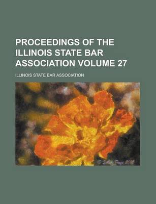 Book cover for Proceedings of the Illinois State Bar Association Volume 27