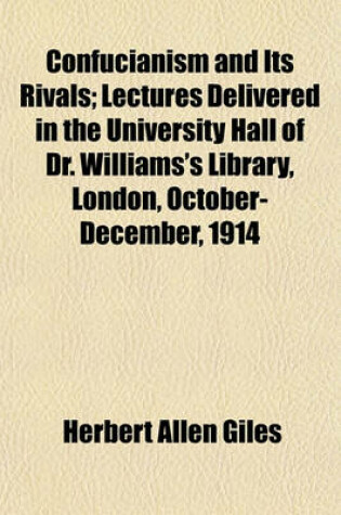 Cover of Confucianism and Its Rivals; Lectures Delivered in the University Hall of Dr. Williams's Library, London, October-December, 1914