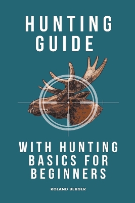 Book cover for Hunting Guide With Hunting Basics For Beginners