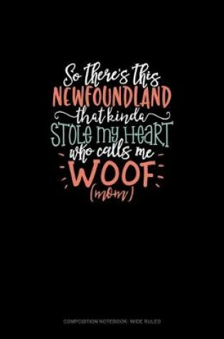 Cover of So There's This Newfoundland That Kinda Stole My Heart Who Calls Me Woof (Mom)