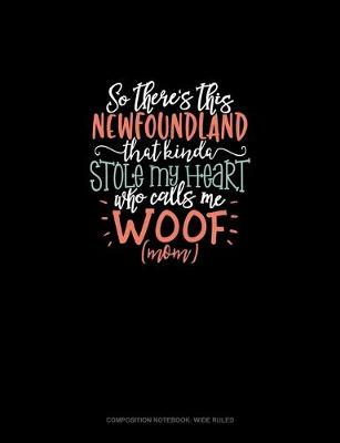 Book cover for So There's This Newfoundland That Kinda Stole My Heart Who Calls Me Woof (Mom)