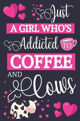 Book cover for Just A Girl Who's Addicted To Coffee and Cows