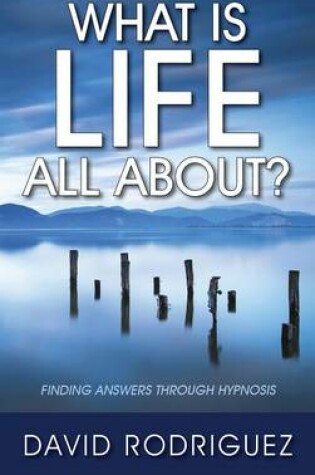 Cover of What Is Life All About? Finding Answers Through Hypnosis