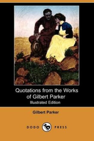 Cover of Some Quotations from the Works of Gilbert Parker (Illustrated Edition) (Dodo Press)