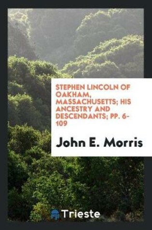Cover of Stephen Lincoln of Oakham, Massachusetts; His Ancestry and Descendants; Pp. 6-109